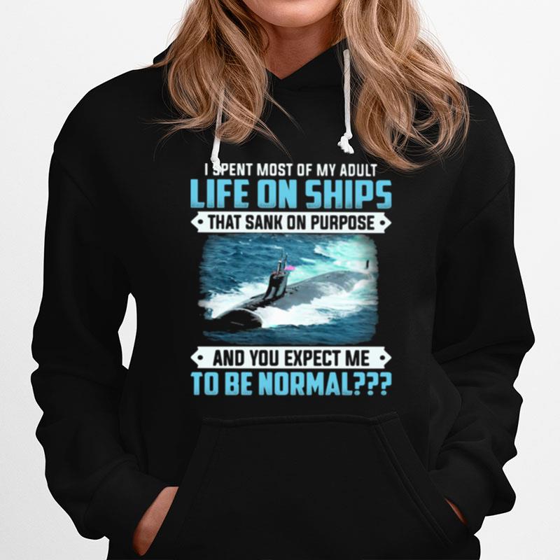 I Spent Most Of My Adult Life On Sank On Purpose And You Expect Me To Be Normal Hoodie