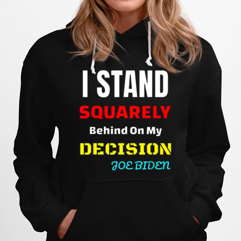 I Stand Squarely Behind My Decision Joe Biden Hoodie