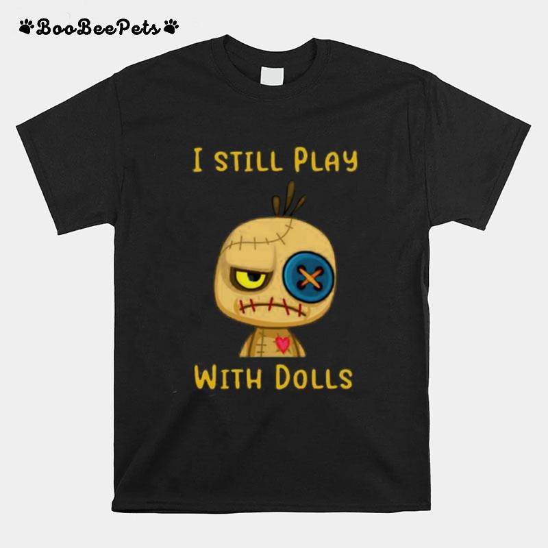 I Still Play With Dolls T-Shirt