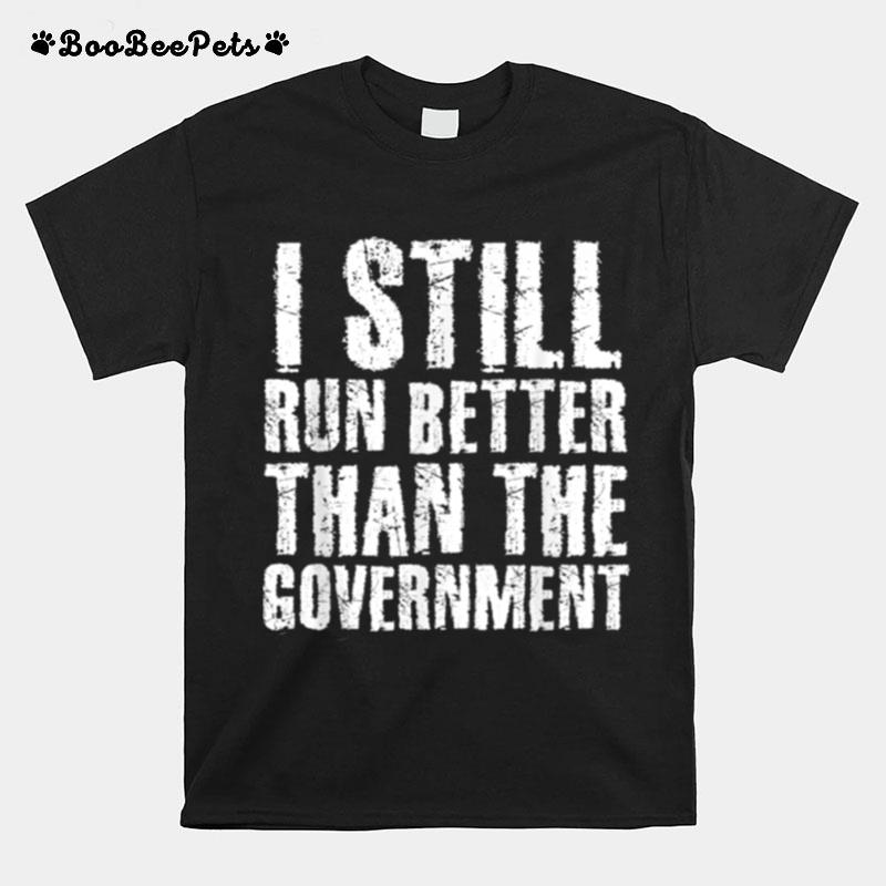 I Still Run Better Than Government T-Shirt