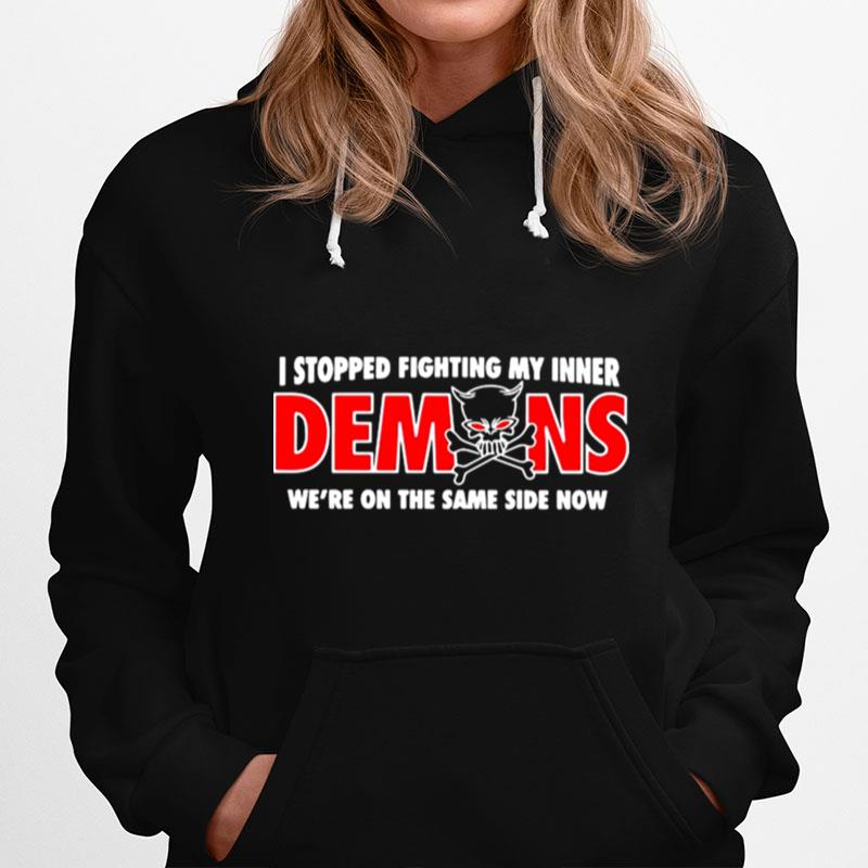 I Stopped Fighting My Inner Demons Were On The Same Side Now Hoodie