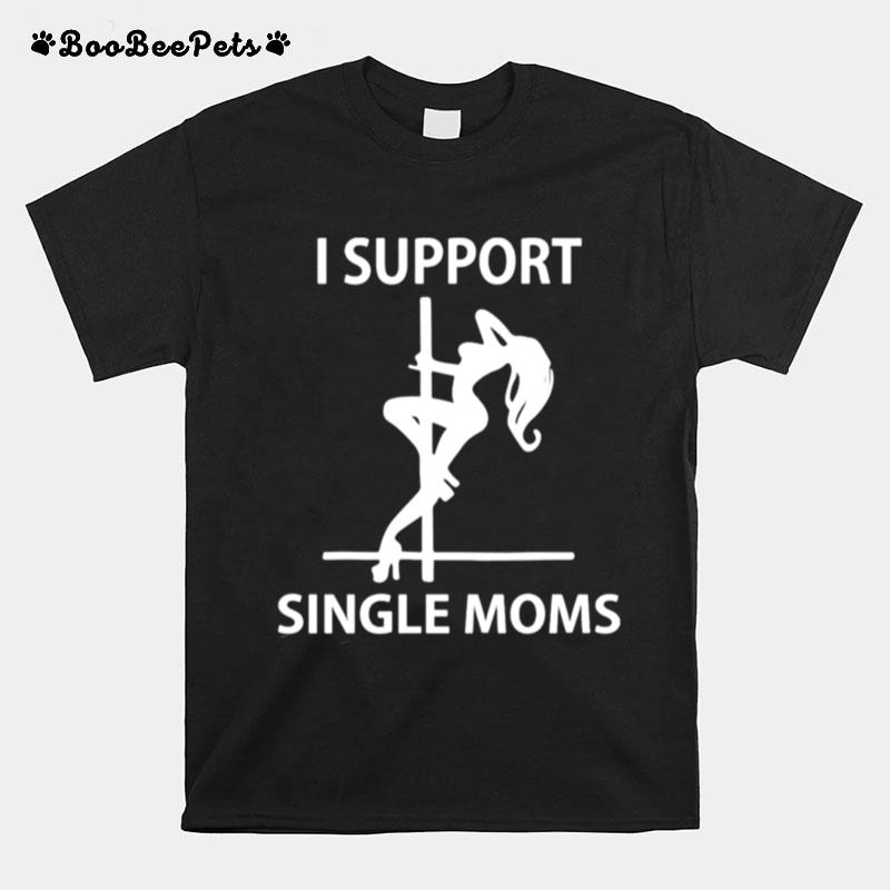 I Support Single Moms T-Shirt