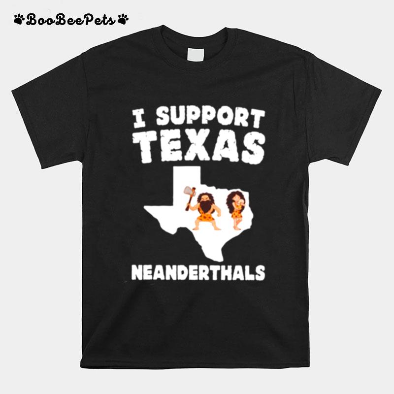 I Support Texas Neanderthals Texas Map T-Shirt