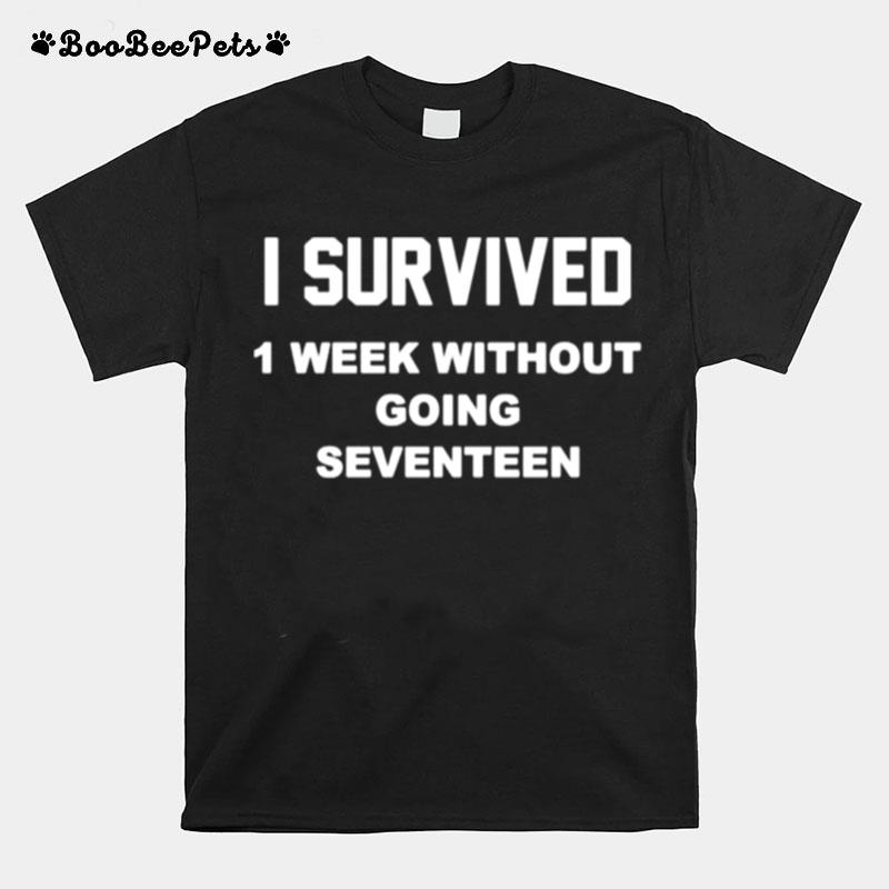 I Survived 1St Week Without Going Seventeen T-Shirt