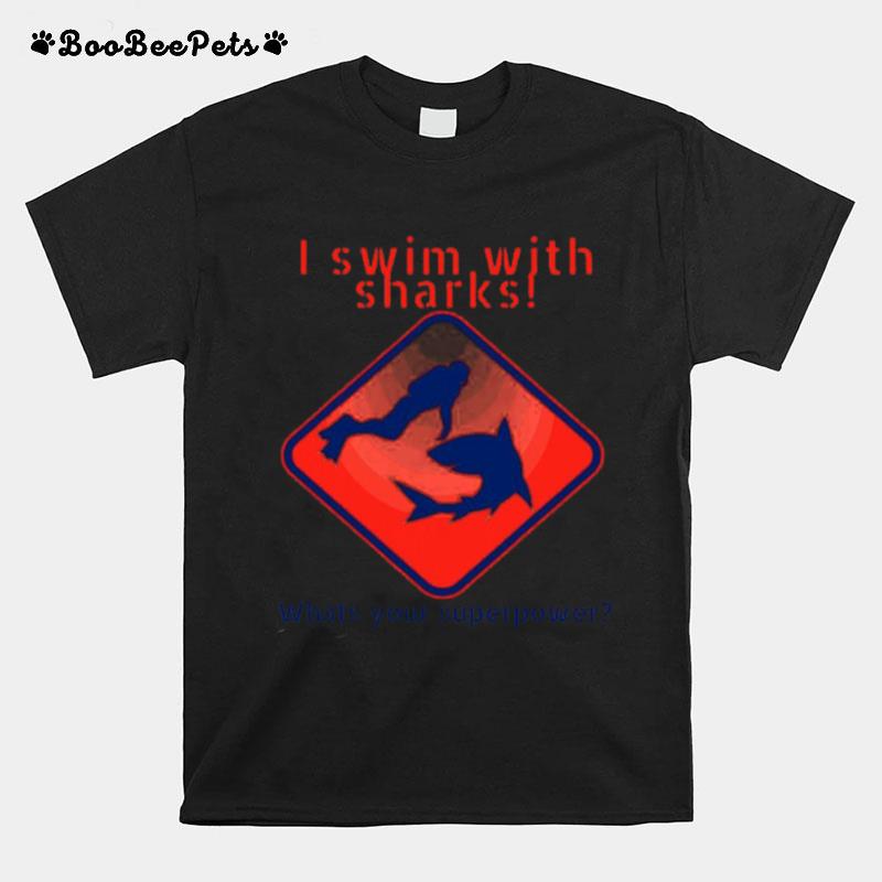 I Swim With Sharks Whats Your Superpower Glothing For Dive T-Shirt