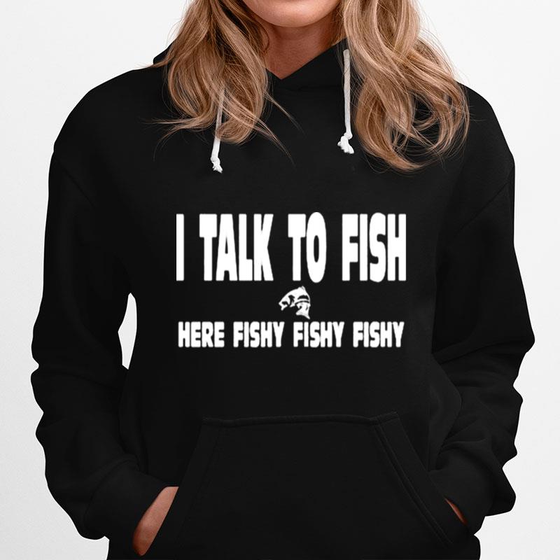 I Talk To Fish Here Fishy Fishy Hoodie