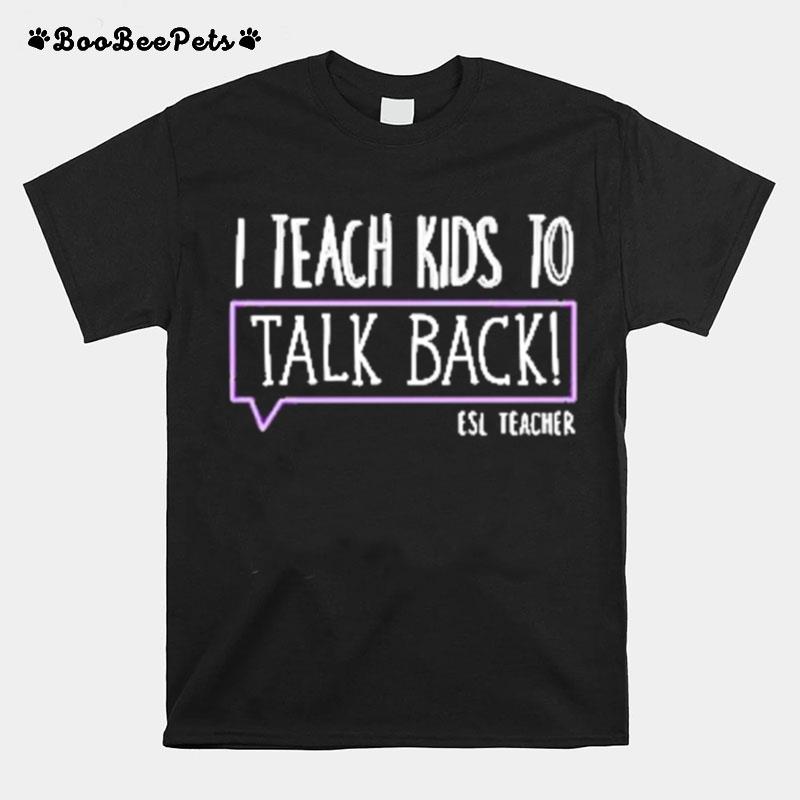 I Teach Kid To Talk Back Est Teacher T-Shirt
