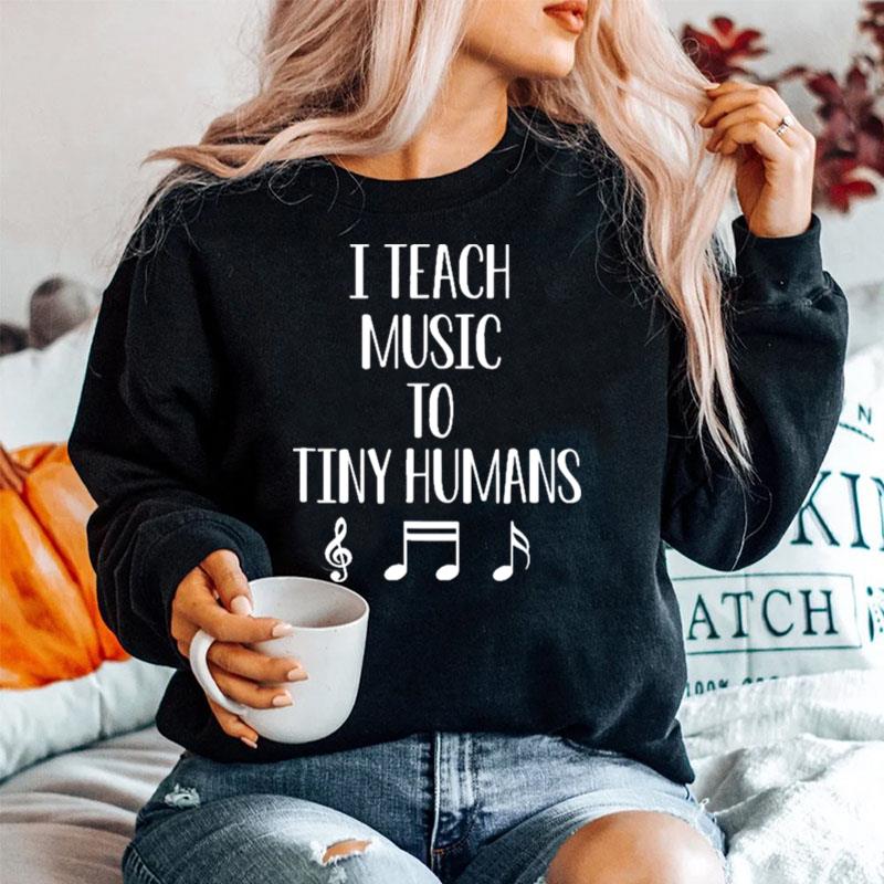 I Teach Music To Tiny Humans Funny Music Teacher Sweater