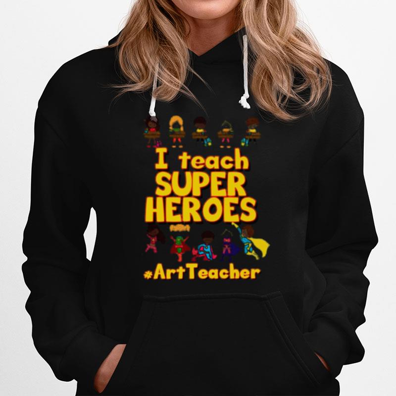 I Teach Super Heroes Art Teacher Hoodie