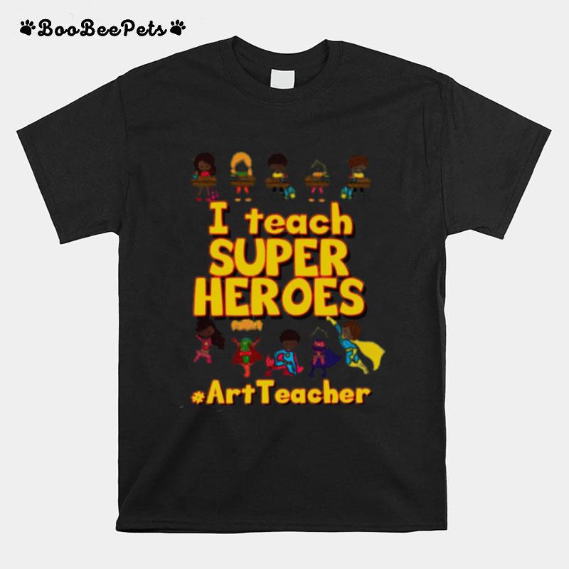 I Teach Super Heroes Art Teacher T-Shirt