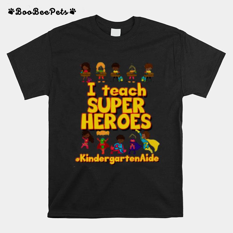 I Teach Super Heroes Kindergarten Aide T-Shirt