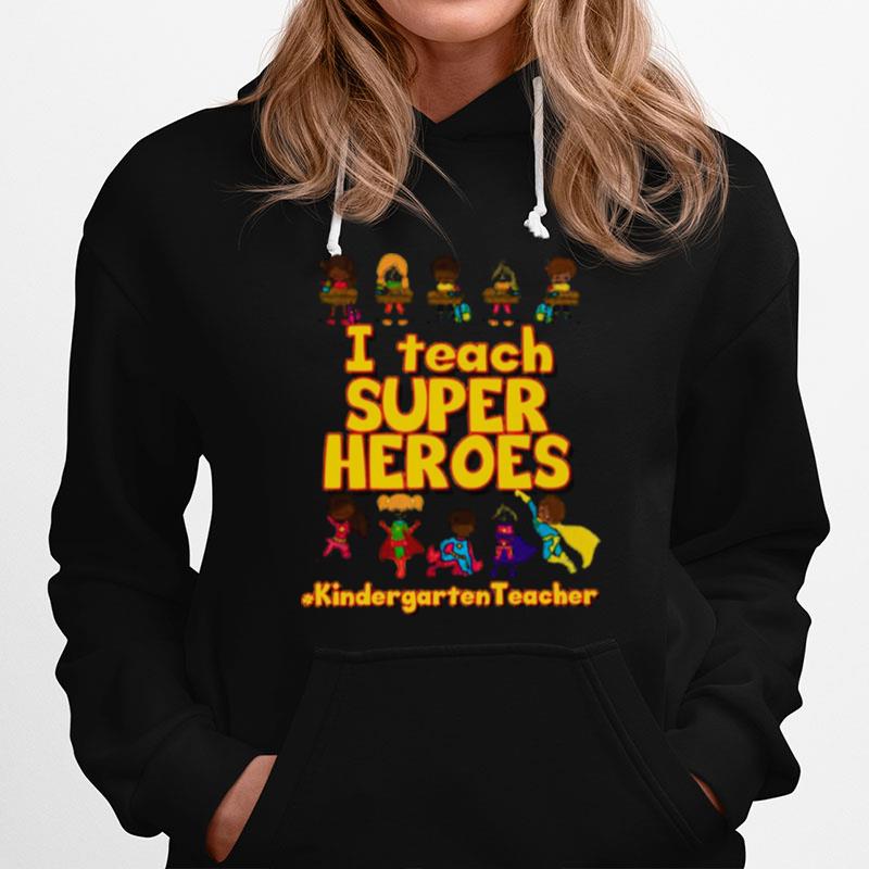 I Teach Super Heroes Kindergarten Teacher Hoodie