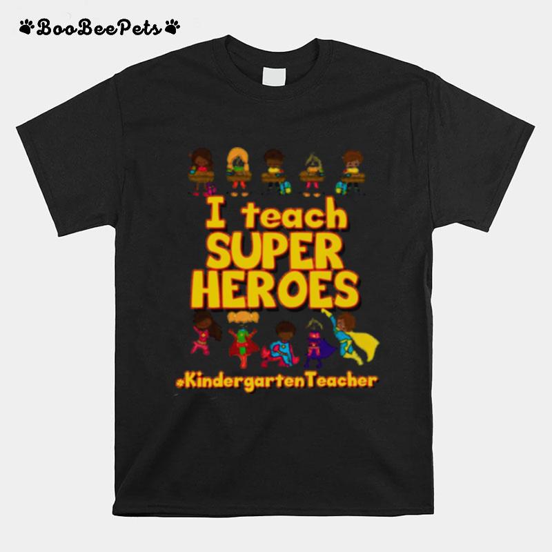 I Teach Super Heroes Kindergarten Teacher T-Shirt