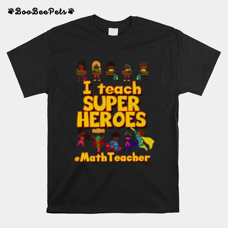 I Teach Super Heroes Math Teacher T-Shirt