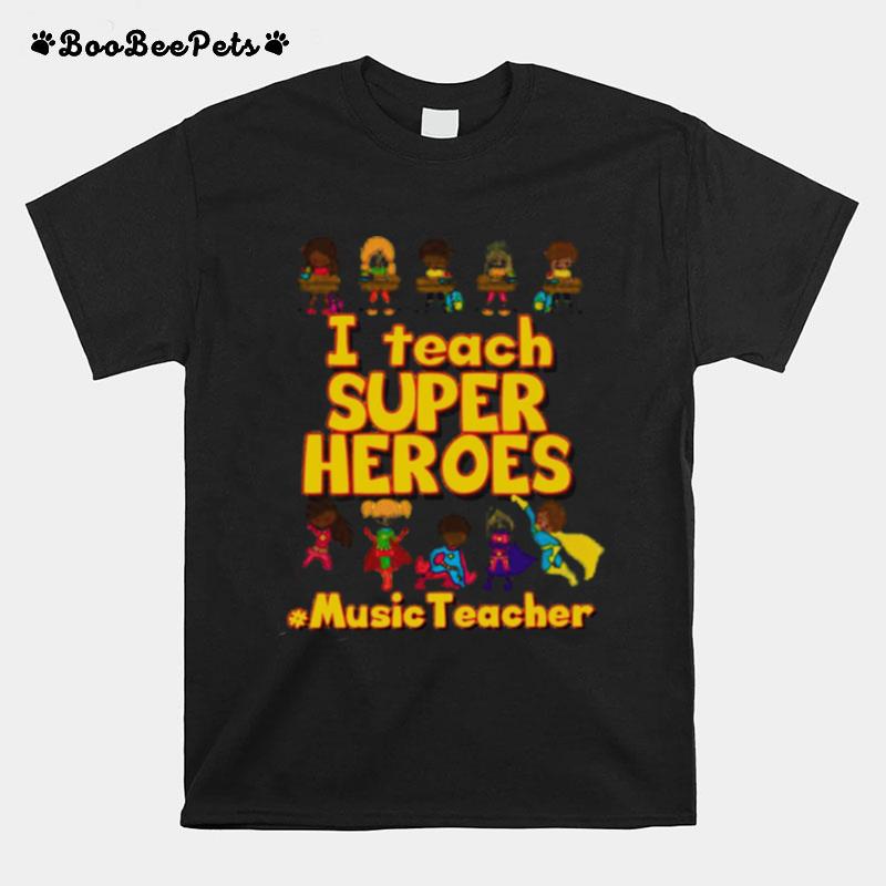 I Teach Super Heroes Music Teacher T-Shirt