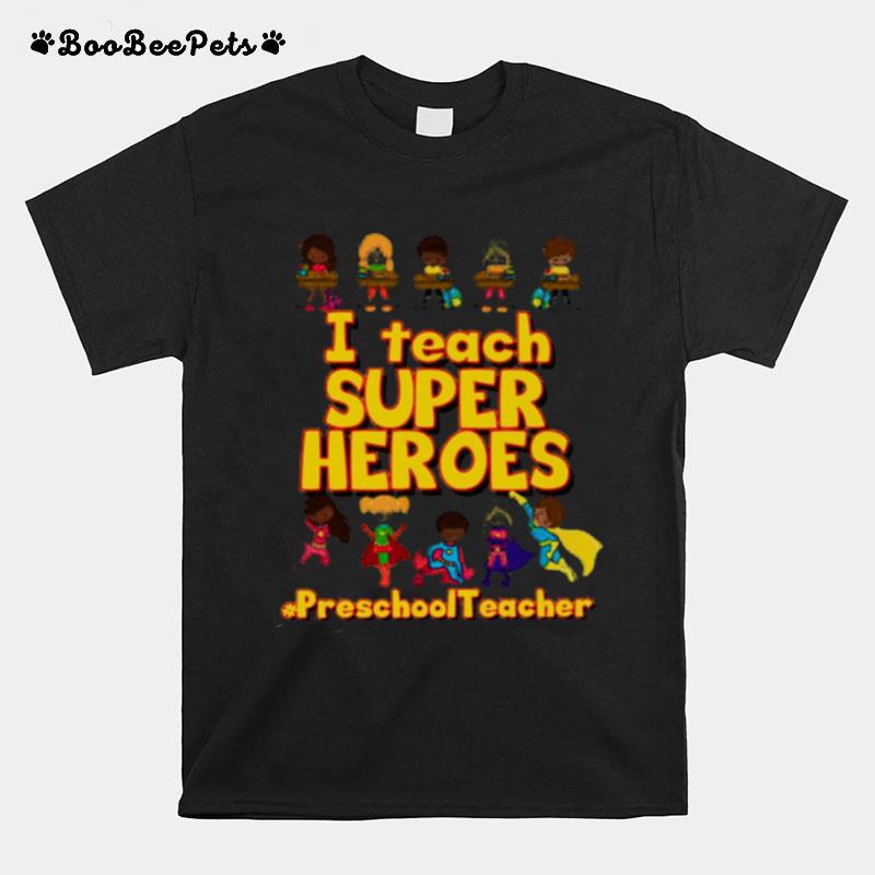 I Teach Super Heroes Preschool Teacher T-Shirt