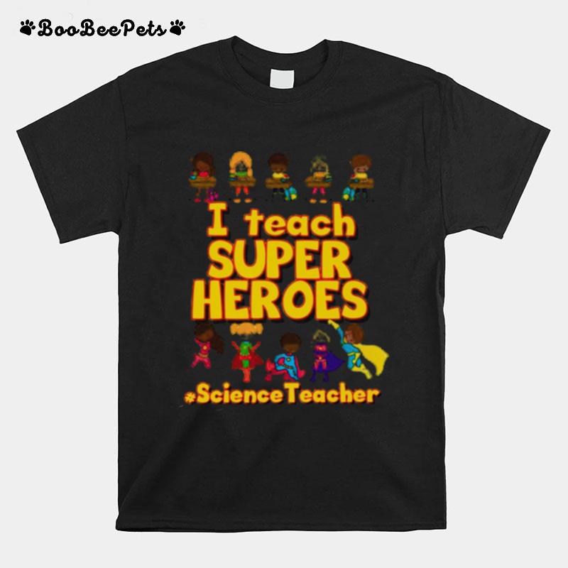 I Teach Super Heroes Science Teacher T-Shirt