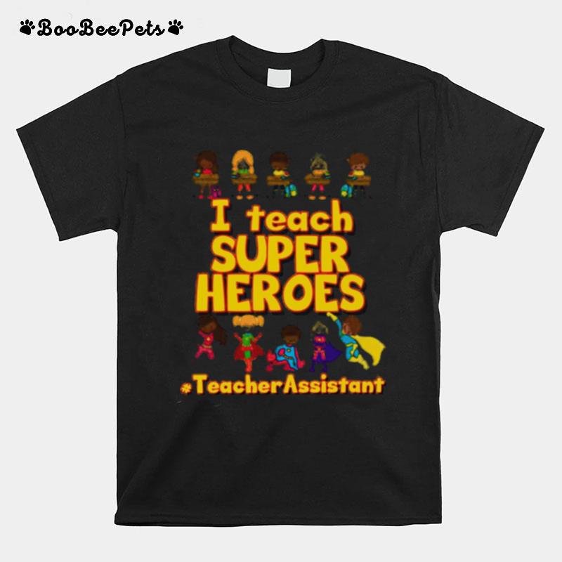 I Teach Super Heroes Teacher Assistant T-Shirt