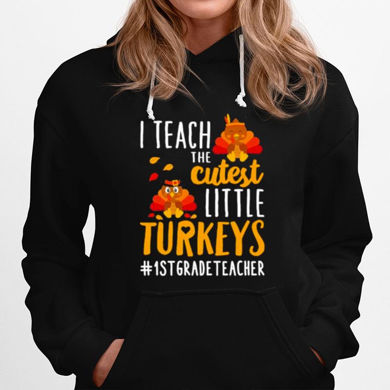 I Teach The Cutest Little Turkeys 1St Grade Teacher Thanksgiving Hoodie