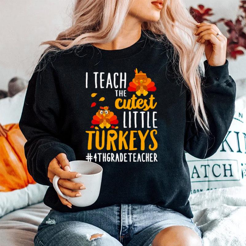 I Teach The Cutest Little Turkeys 4Th Grade Teacher Thanksgiving Sweater
