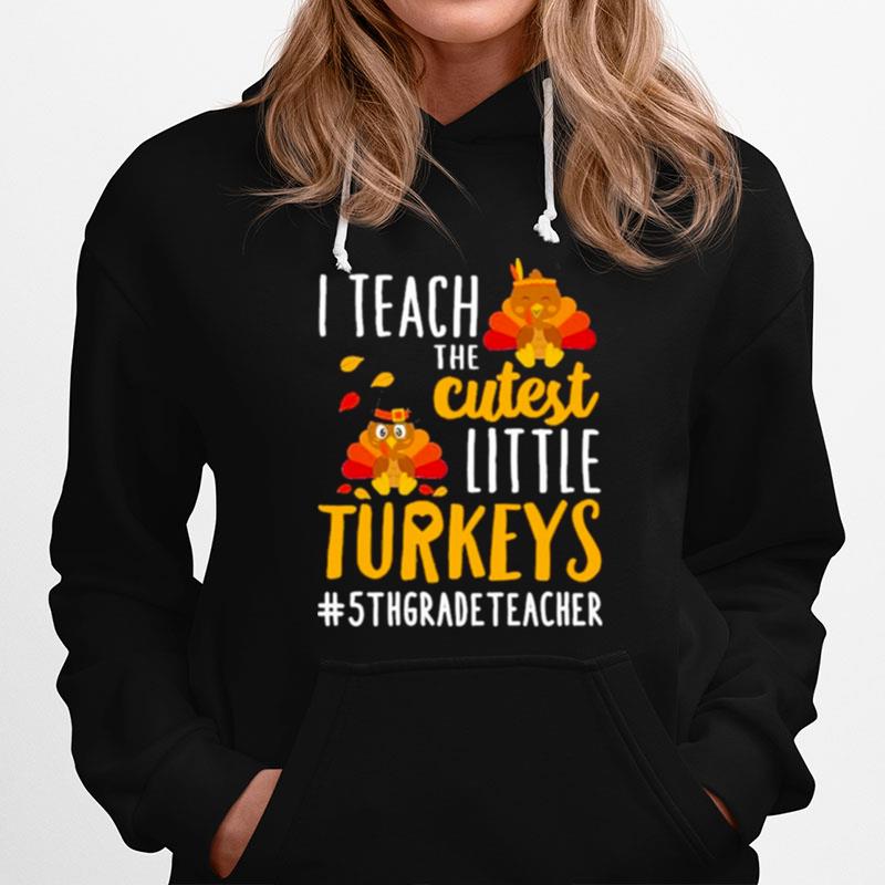 I Teach The Cutest Little Turkeys 5Th Grade Teacher Thanksgiving Hoodie