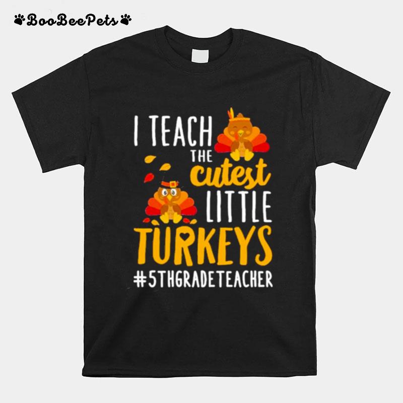 I Teach The Cutest Little Turkeys 5Th Grade Teacher Thanksgiving T-Shirt