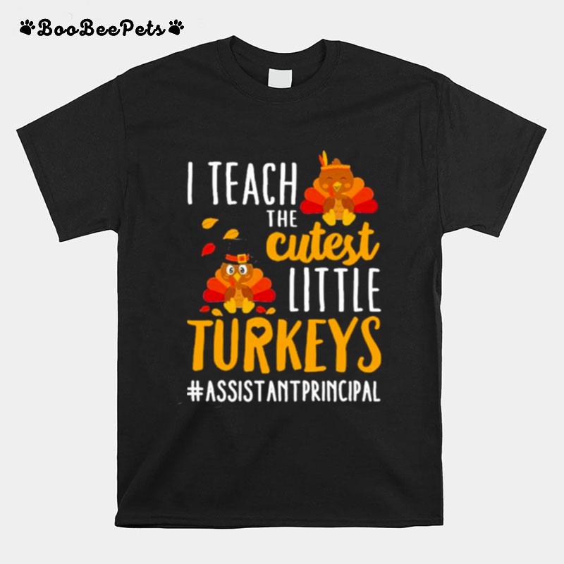 I Teach The Cutest Little Turkeys Assistant Principal Thanksgiving T-Shirt