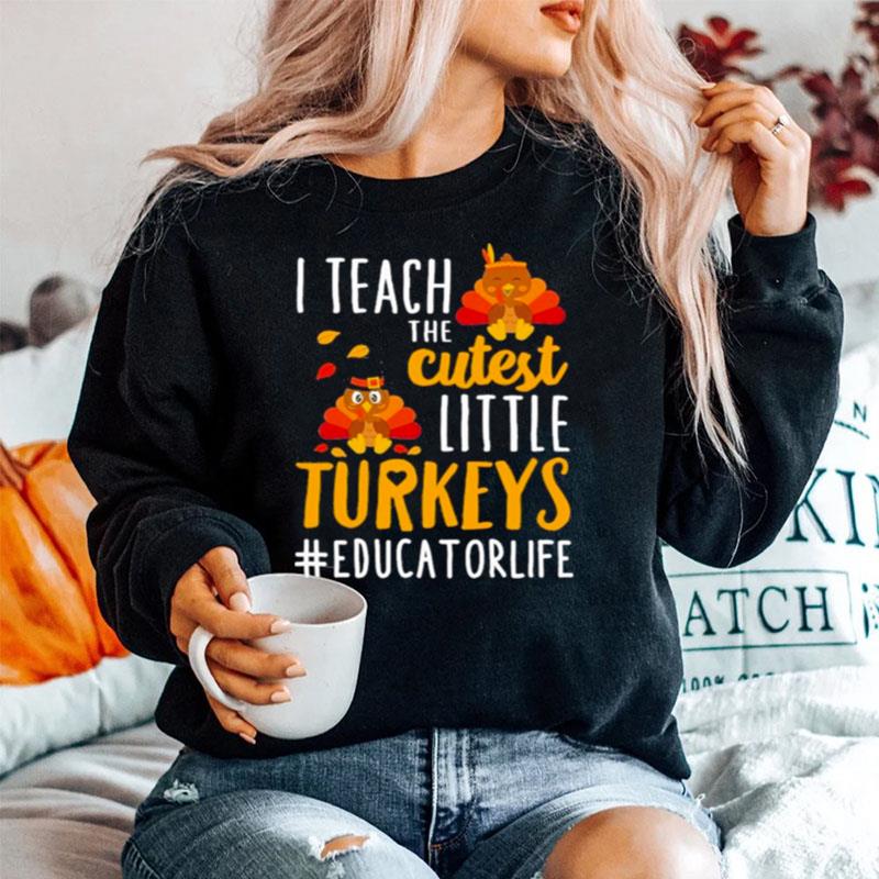 I Teach The Cutest Little Turkeys Educator Life Thanksgiving Sweater