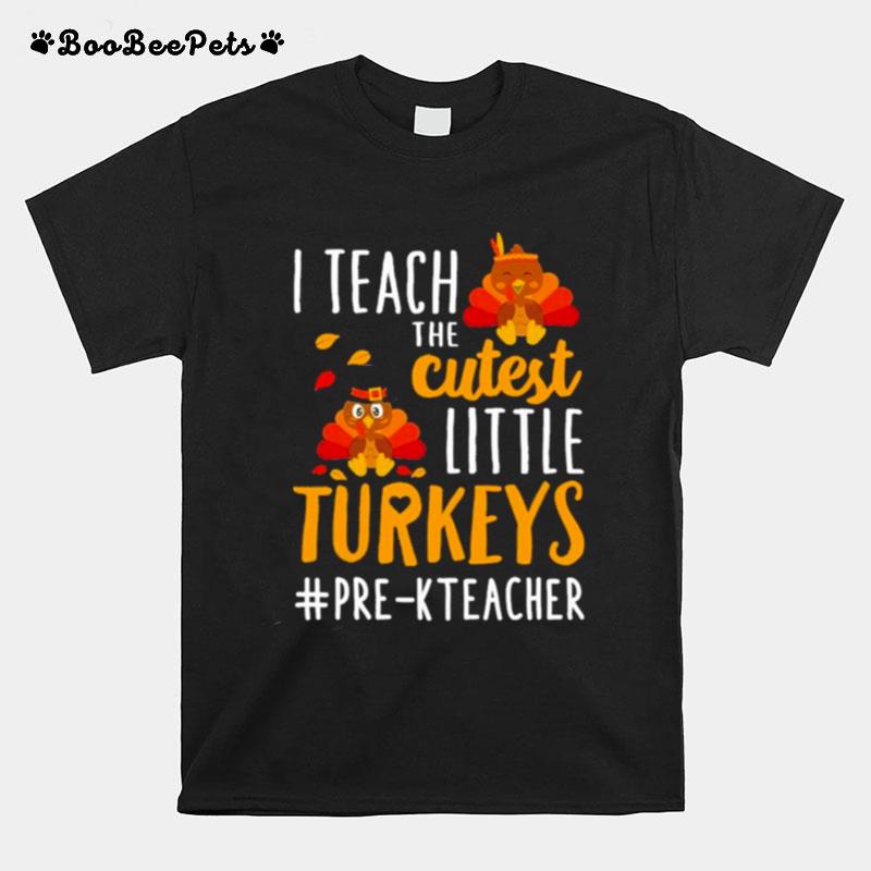 I Teach The Cutest Little Turkeys Pre K Teacher Thanksgiving T-Shirt