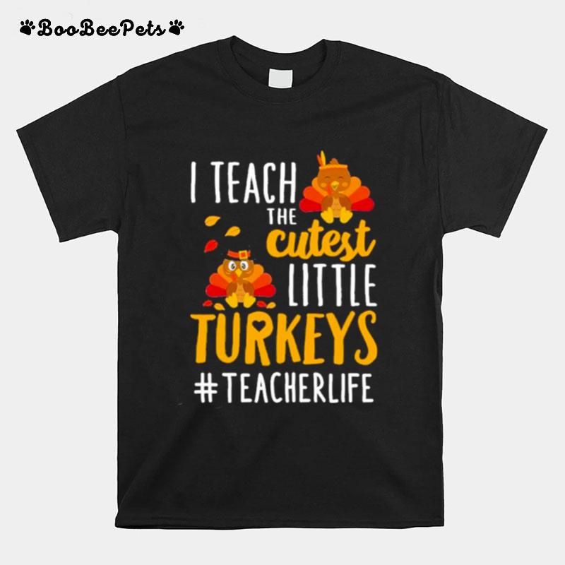 I Teach The Cutest Little Turkeys Teacher Life Thanksgiving T-Shirt