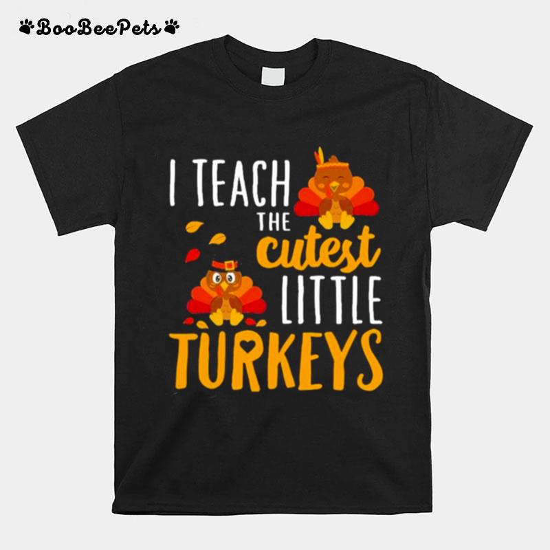 I Teach The Cutest Little Turkeys Thanksgiving T-Shirt