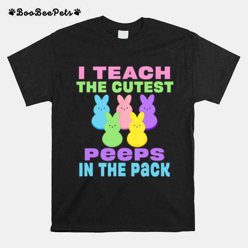 I Teach The Cutest Peeps In The Pack T-Shirt