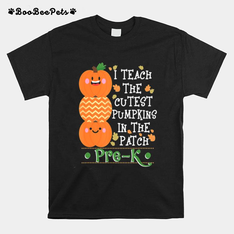 I Teach The Cutest Pumpkins In Patch Pre K Halloween Teacher T-Shirt
