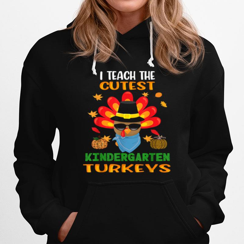 I Teach The Cutest Turkeys Kindergarten Teacher Thanksgiving Hoodie