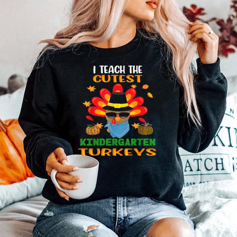 I Teach The Cutest Turkeys Kindergarten Teacher Thanksgiving Sweater