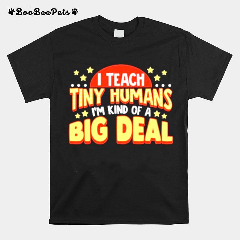 I Teacher Tiny Humans Im Kind Of A Big Deal T-Shirt