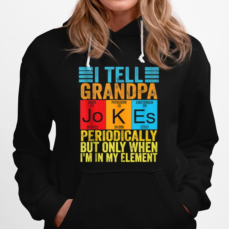 I Tell Grandpa Jokes Periodically But When Im In My Element Hoodie
