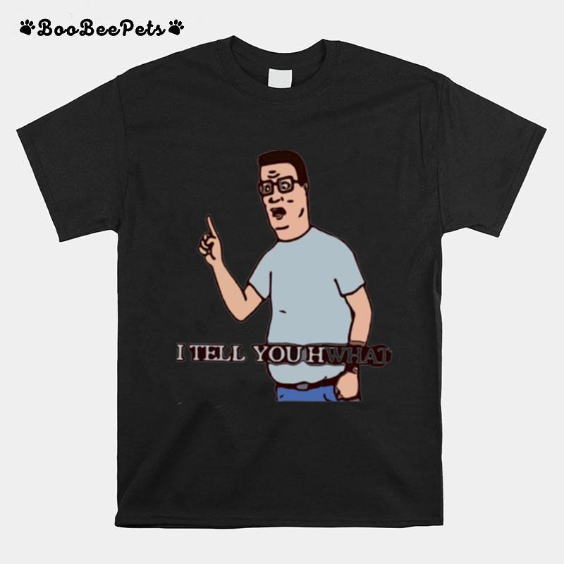 I Tell You Hwhat King Of The Hill T-Shirt