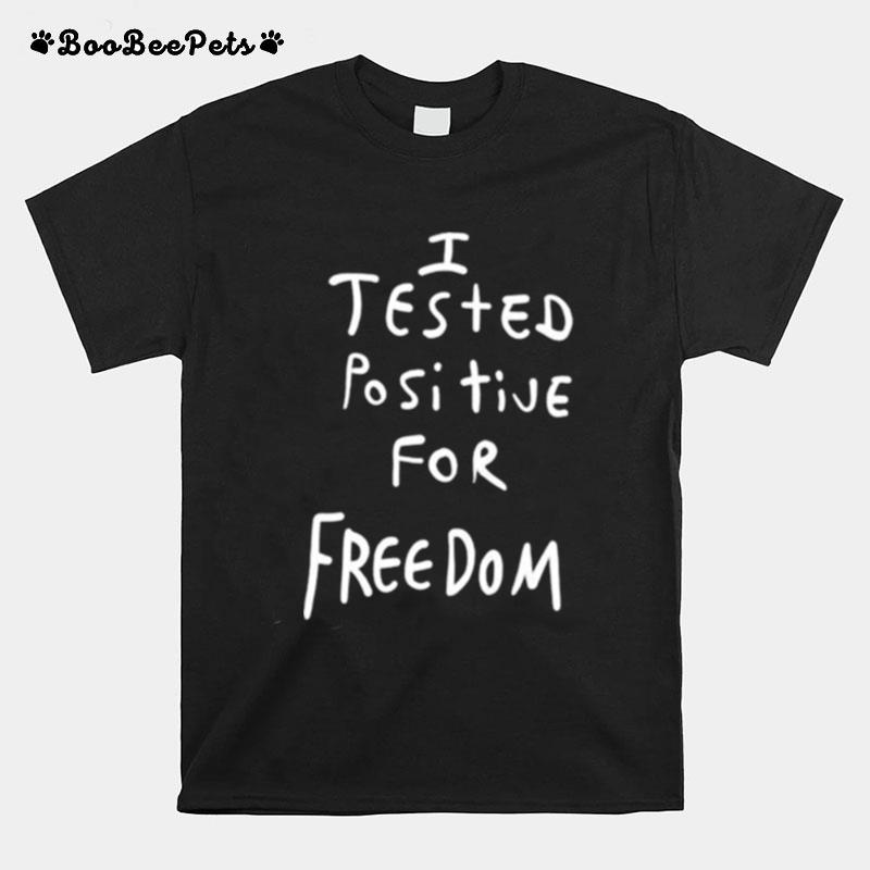 I Tested Positive For Freedom T-Shirt