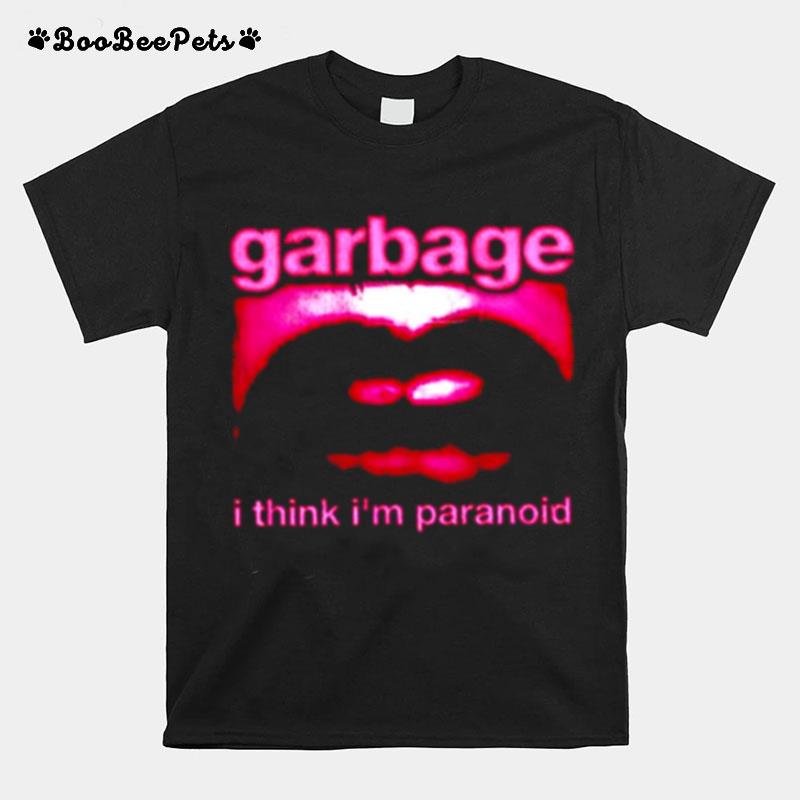 I Think Im Paranoid Garbage T-Shirt