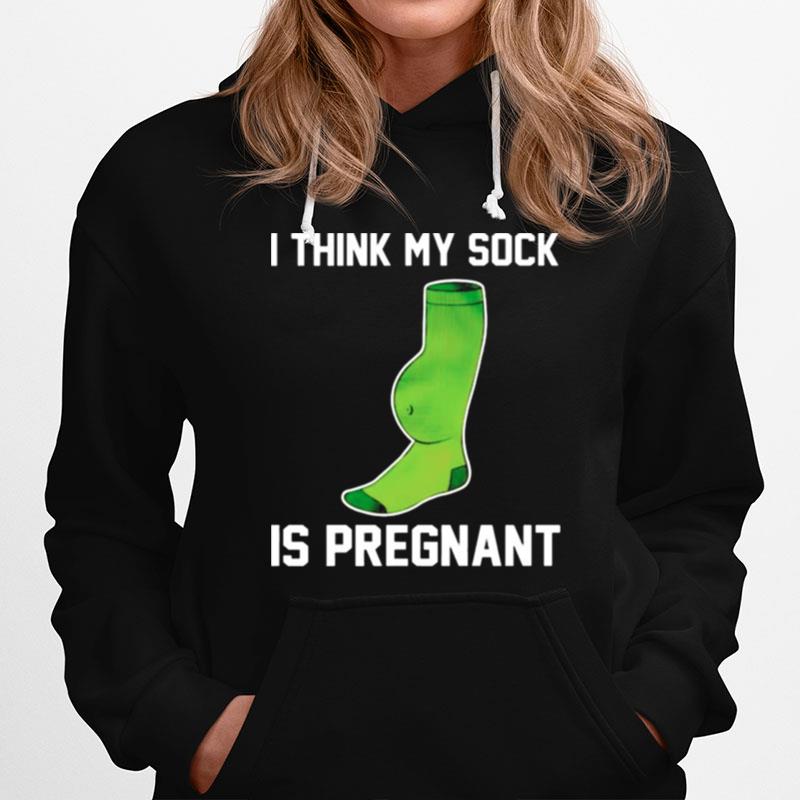 I Think My Sock Is Pregnant Hoodie