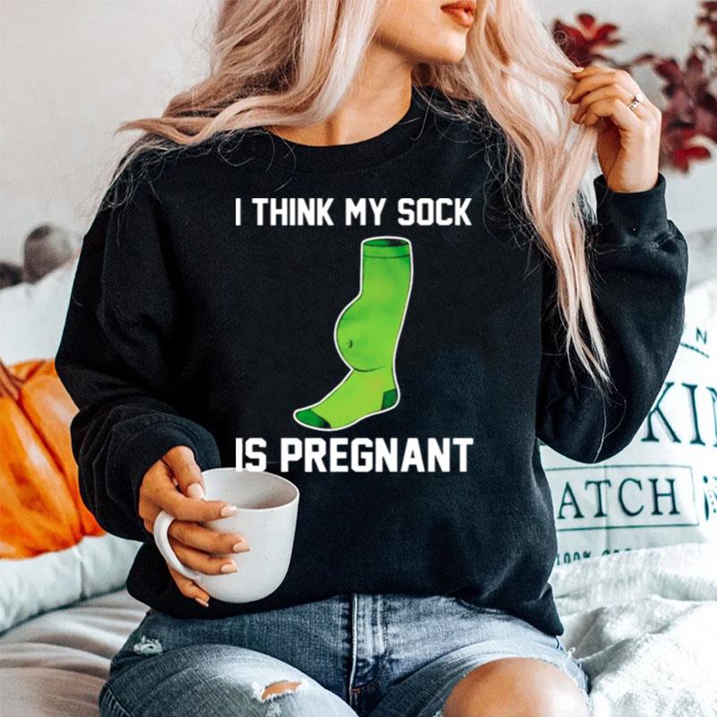 I Think My Sock Is Pregnant Sweater