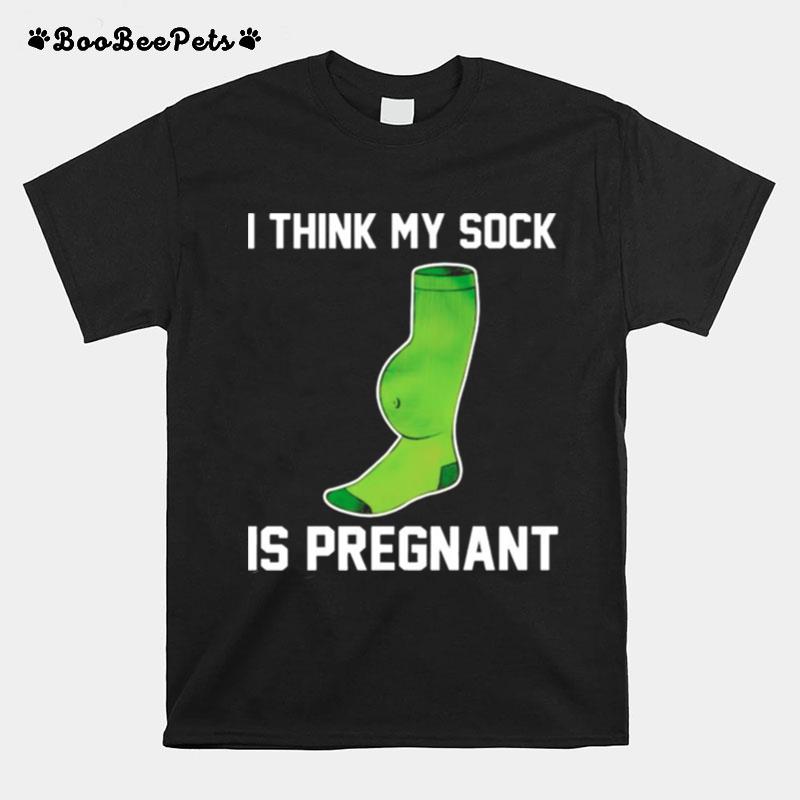 I Think My Sock Is Pregnant T-Shirt
