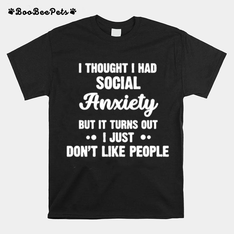 I Thought I Had Social Anxiety But It Turns Out T-Shirt