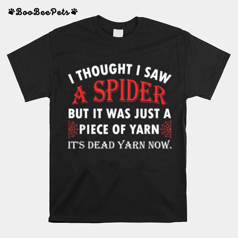 I Thought I Saw A Spider But It Was Just A Piece Of Yarn T-Shirt