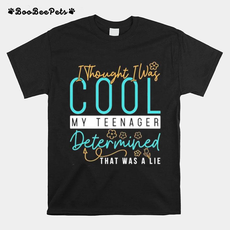 I Thought I Was Cool My Teenager Determined That Was A Lie T-Shirt