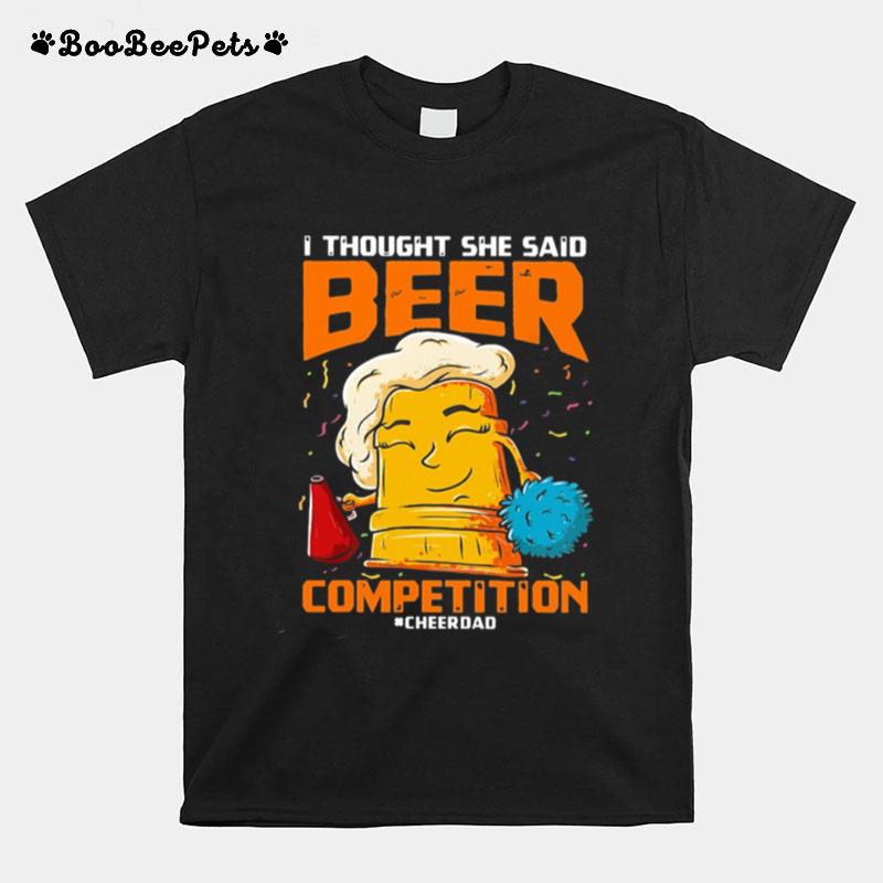 I Thought She Said Beer Competition Cheerdad T-Shirt