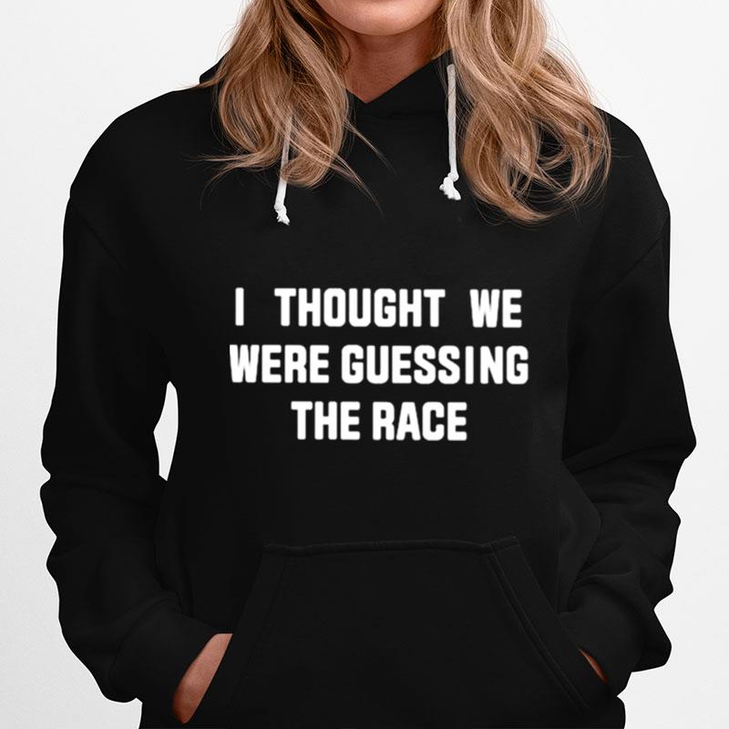 I Thought We Were Guessing The Race Hoodie