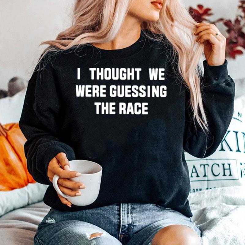 I Thought We Were Guessing The Race Sweater