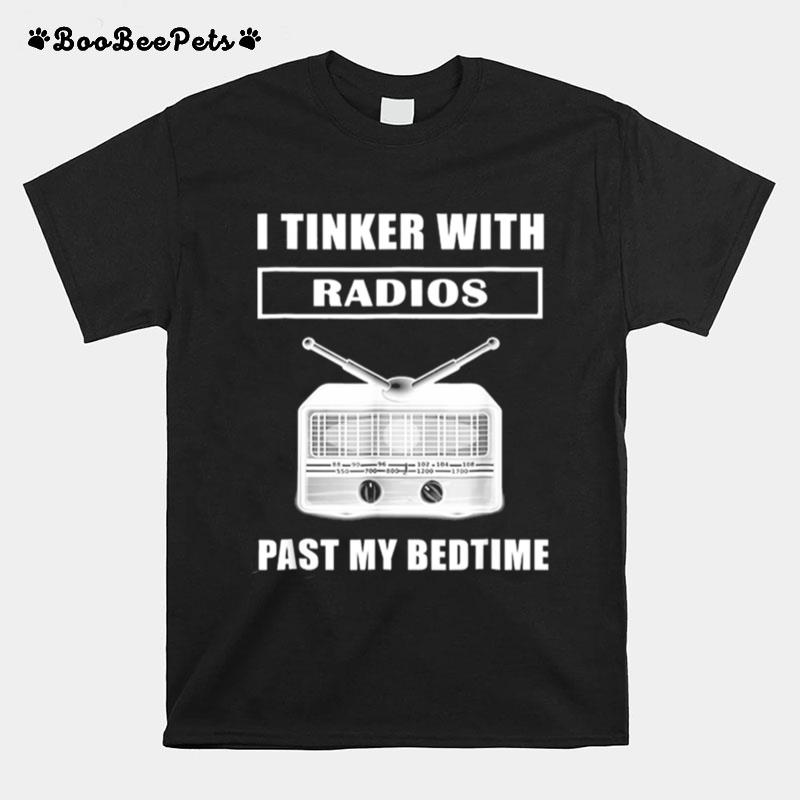I Tinker With Radios Past My Bedtime T-Shirt